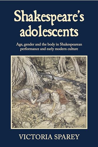 Shakespeare's adolescents: Age, gender and the body in Shakespearean performance and early modern culture