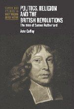 Politics, Religion and the British Revolutions: The Mind of Samuel Rutherford (Cambridge Studies in Early Modern British History)