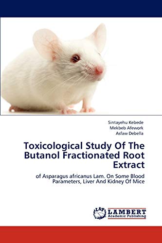 Toxicological Study Of The Butanol Fractionated Root Extract: of Asparagus africanus Lam. On Some Blood Parameters, Liver And Kidney Of Mice