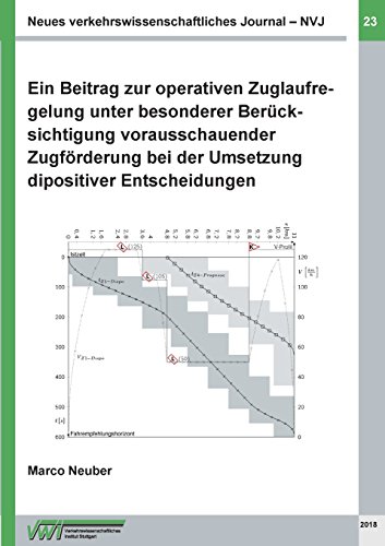 Neues verkehrswissenschaftliches Journal - Ausgabe 23: Ein Beitrag zur operativen Zuglaufregelung unter besonderer Berücksichtigung vorausschauender ... bei der Umsetzung dispositiver Entscheidungen