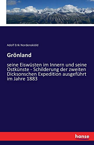 Grönland: seine Eiswüsten im Innern und seine Ostkünste - Schilderung der zweiten Dicksonschen Expedition ausgeführt im Jahre 1883