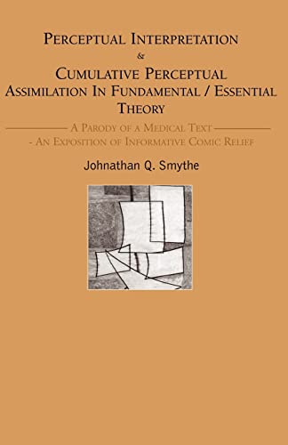 Perceptual Interpretation & Cumulative Perceptual Assimilation In Fundamental/Essential Theory: A Parody of a Medical Text- An Exposition of Informative Comic Relief