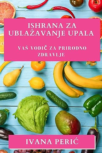 Ishrana za Ubla¿avanje Upala: Va¿ vodi¿ za prirodno zdravlje