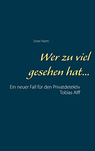 Wer zu viel gesehen hat...: Ein neuer Fall für den Privatdetektiv Tobias Alff (Ein neuer Auftrag für den Privatdetektiv Tobias Alff, Band 2)