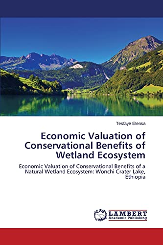 Economic Valuation of Conservational Benefits of Wetland Ecosystem: Economic Valuation of Conservational Benefits of a Natural Wetland Ecosystem: Wonchi Crater Lake, Ethiopia