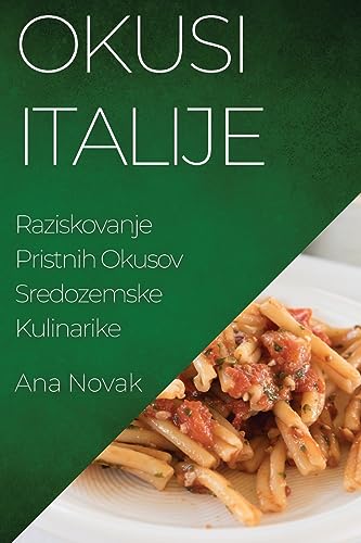Okusi Italije: Raziskovanje Pristnih Okusov Sredozemske Kulinarike