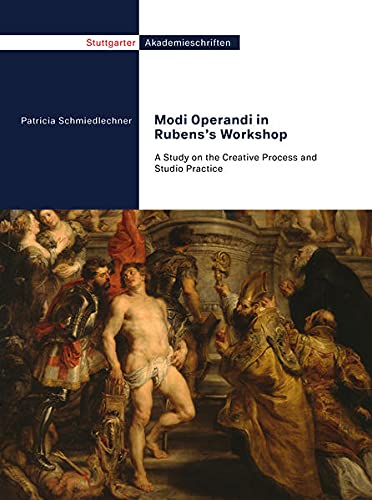 Modi Operandi in Rubens’s Workshop: A Study on the Creative Process and Studio Practice (Stuttgarter Akademieschriften)