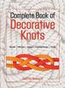The Complete Book of Decorative Knots: Lanyard Knots, Button Knots, Globe Knots, Turk's Heads, Mats, Hitching, Chains, Plaits