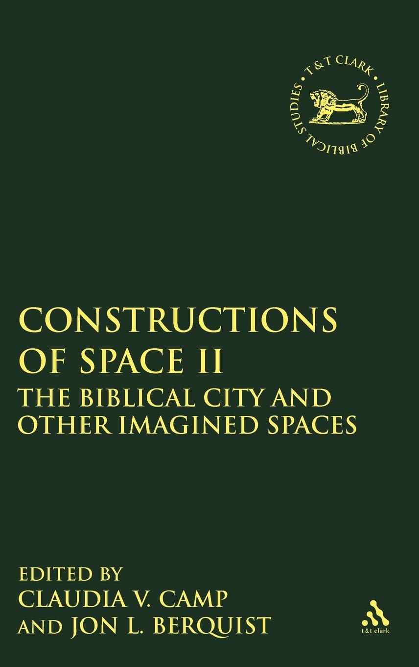 Constructions of Space II: The Biblical City and Other Imagined Spaces (Library of Hebrew Bible/Old Testament Studies, 490)