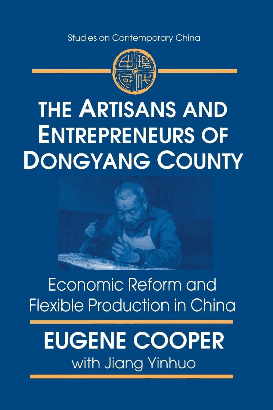 The Artisans and Entrepreneurs of Dongyang County: Economic Reform and Flexible Production in China (Studies on Contemporary China)