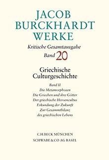 Jacob Burckhardt Werke  Bd. 20: Griechische Culturgeschichte II: Die Metamorphosen. Die Griechen und ihre Götter. Der griechische Heroencultus. ... Zur Gesammtbilanz des griechischen Lebens