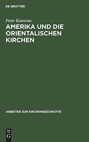 Amerika und die Orientalischen Kirchen: Ursprung und Anfang der amerikanischen Mission unter den Nationalkirchen Westasiens (Arbeiten zur Kirchengeschichte, Band 31)