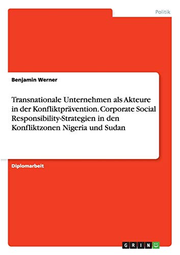 Transnationale Unternehmen als Akteure in der Konfliktprävention. Corporate Social Responsibility-Strategien in den Konfliktzonen Nigeria und Sudan