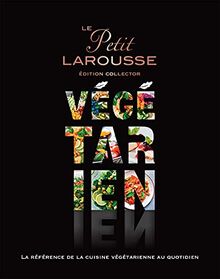 Le petit Larousse végétarien : la référence de la cuisine végétarienne au quotidien