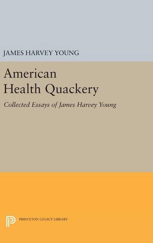 American Health Quackery: Collected Essays of James Harvey Young (Princeton Legacy Library, Band 134)