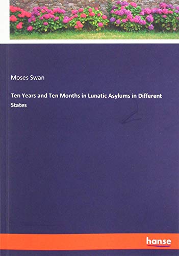 Ten Years and Ten Months in Lunatic Asylums in Different States
