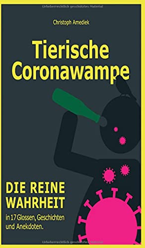 Tierische Coronawampe: Die reine Wahrheit in 17 Glossen, Geschichten und Anekdoten.