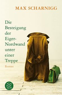 Die Besteigung der Eiger-Nordwand unter einer Treppe: Roman von Scharnigg, Max | Buch | Zustand gut