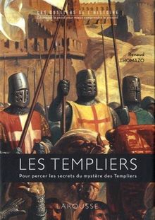 Les Templiers : pour percer les secrets du mystère des Templiers