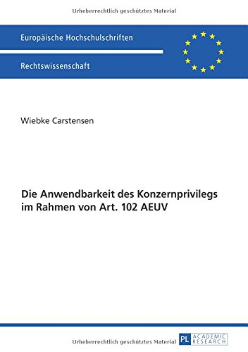 Die Anwendbarkeit des Konzernprivilegs im Rahmen von Art. 102 AEUV (Europäische Hochschulschriften - Reihe II)