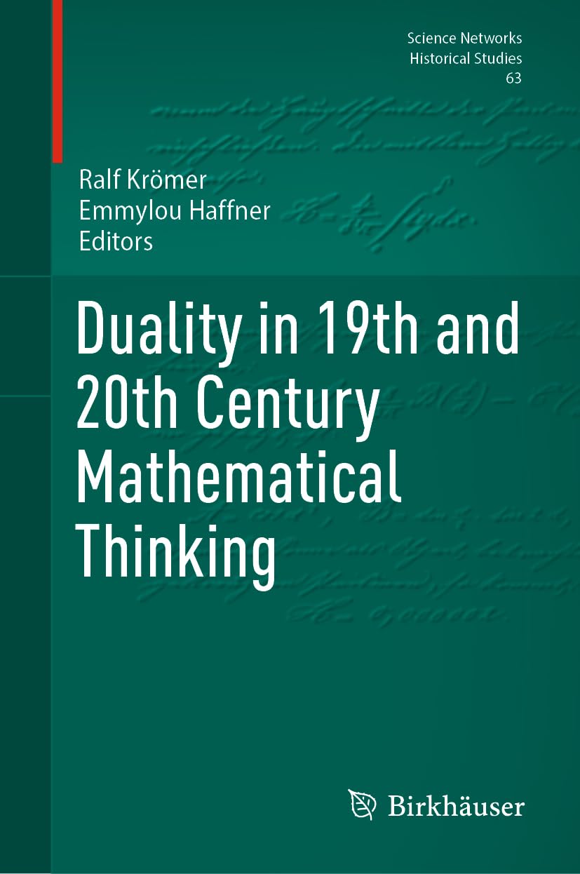 Duality in 19th and 20th Century Mathematical Thinking (Science Networks. Historical Studies, 63, Band 63)