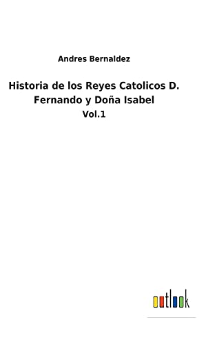 Historia de los Reyes Catolicos D. Fernando y Doña Isabel: Vol.1