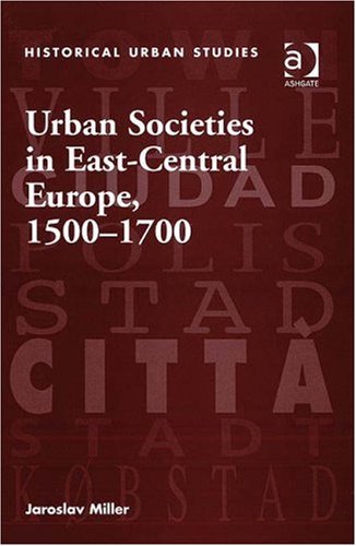 Urban Societies in East-Central Europe, 1500-1700 (Historical Urban Studies)