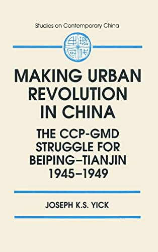 Making Urban Revolution in China: The CCP-GMD Struggle for Beiping-Tianjin, 1945-49: The CCP-GMD Struggle for Beiping-Tianjin, 1945-49: The CCP-GMD ... 1945-49 (Studies on Contemporary China)