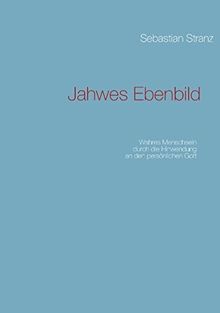 Jahwes Ebenbild: Wahres Menschsein durch die Hinwendung an den persönlichen Gott