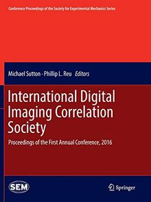 International Digital Imaging Correlation Society: Proceedings of the First Annual Conference, 2016 (Conference Proceedings of the Society for Experimental Mechanics Series)