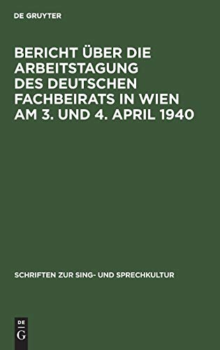 Bericht über die Arbeitstagung des deutschen Fachbeirats in Wien am 3. und 4. April 1940: Band I: Bericht über die Arbeitstagung des deutschen ... zur Sing- und Sprechkultur, 1, Band 1)
