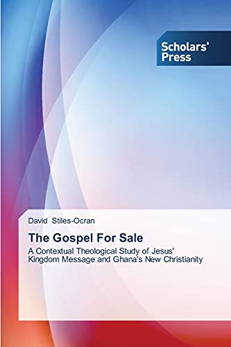 The Gospel For Sale: A Contextual Theological Study of Jesus' Kingdom Message and Ghana's New Christianity