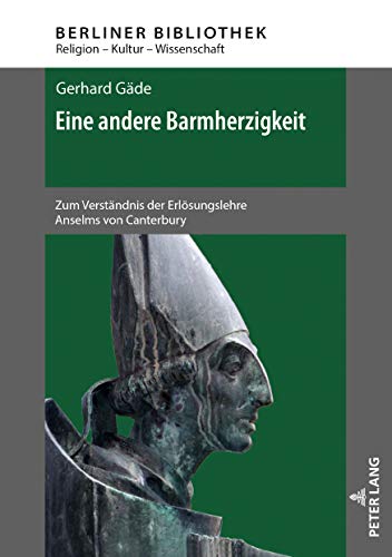 Eine andere Barmherzigkeit: Zum Verständnis der Erlösungslehre Anselms von Canterbury. 2., aktualisierte und erweiterte Auflage (Berliner Bibliothek, Band 4)