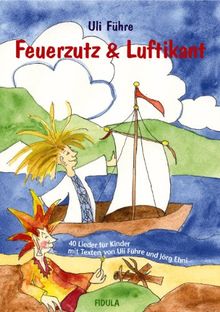 Feuerzutz & Luftikant: 40 neue Lieder für Kinder (in Kindergarten, Chor und Grundschule)