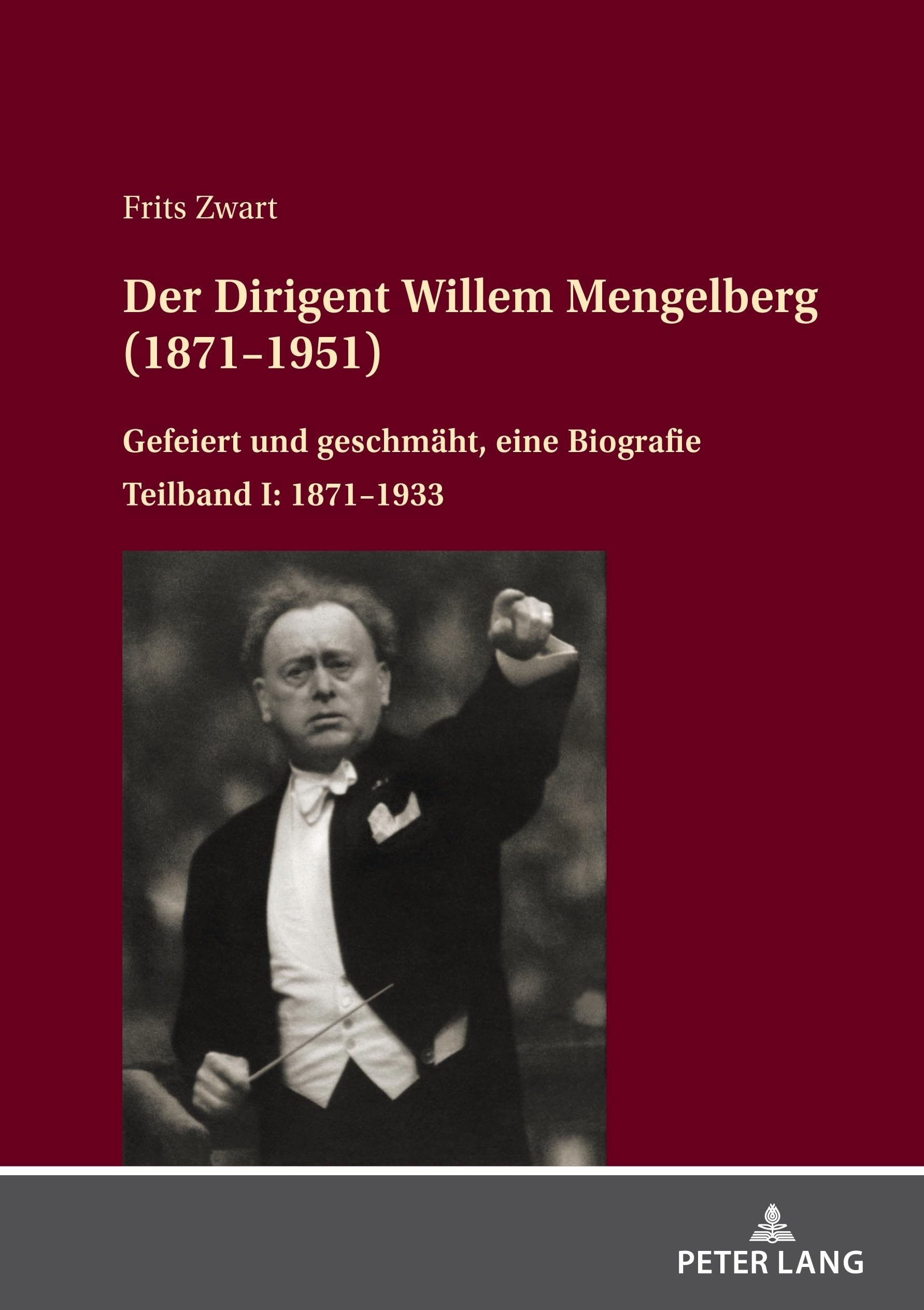 Der Dirigent Willem Mengelberg (1871–1951): Gefeiert und geschmäht, eine Biografie – Teilband I: 1871–1933 (Interdisziplinaere Studien Zur Musik / Interdisciplinary Stu, Band 13)