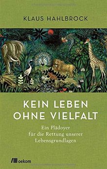 Kein Leben ohne Vielfalt: Ein Plädoyer für die Rettung unserer Lebensgrundlagen