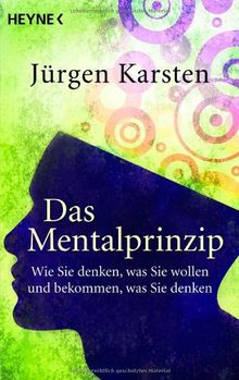 Das Mentalprinzip: Wie Sie denken, was Sie wollen und bekommen, was Sie denken