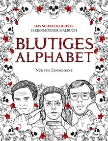 BLUTIGES ALPHABET: Das Schrecklichste Serienmörder Malbuch. Echte Kriminalität Geschenk Für Erwachsene - Voll Von Berühmten Mördern. Nur Für ... Nur Für Erwachsene. (True Crime Gifts)