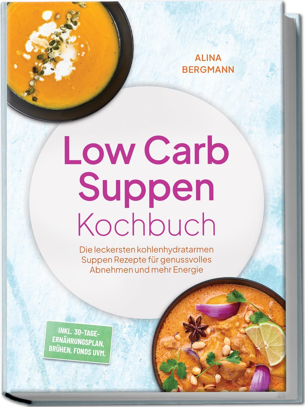 Low Carb Suppen Kochbuch: Die leckersten kohlenhydratarmen Suppen Rezepte für genussvolles Abnehmen und mehr Energie - inkl. 30-Tage-Ernährungsplan, Brühen, Fonds uvm.