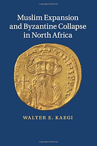 Kaegi, Walter E. Muslim Expansion And Byzantine Collapse In North Africa