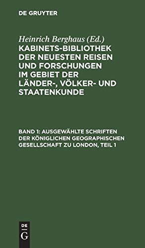 Ausgewählte Schriften der Königlichen geographischen Gesellschaft zu London, Teil 1: Bd. 1, T. 1 (Kabinets-Bibliothek der neuesten Reisen und ... Gebiet der Länder-, Völker- und Staatenkunde)