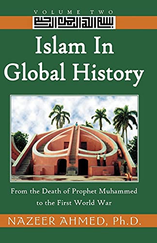 Islam in Global History: Volume Two: From the Death of Prophet Muhammed to the First World War