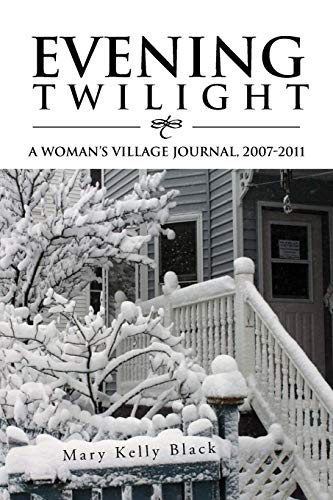 EVENING TWILIGHT: A WOMAN’S VILLAGE JOURNAL, 2007-2011: A WOMAN'S VILLAGE JOURNAL, 2007-2011: A WOMAN'S VILLAGE JOURNAL, 2007-2011