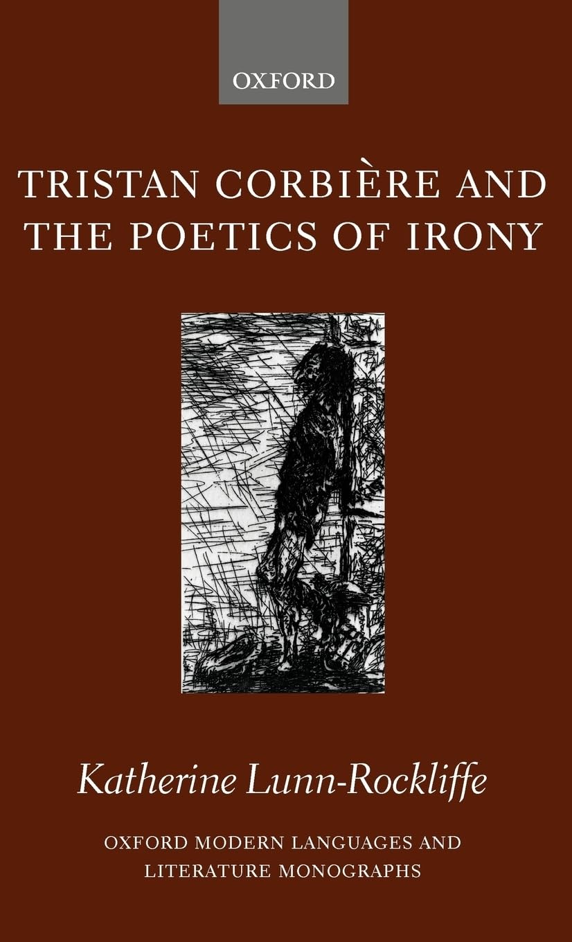 Tristan Corbiere and the Poetics of Irony (Oxford Modern Languages & Literature Monographs)