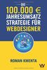 Die 100.000 € Jahresumsatz Strategie für Webdesigner: Was Sie als Web Developer abseits von Wordpress, Javascript und HTML für ein erfolgreiches Webdesign Business unbedingt benötigen