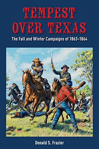Frazier, Donald S. Tempest Over Texas, The Fall And Winter Campaigns, 1863-1864