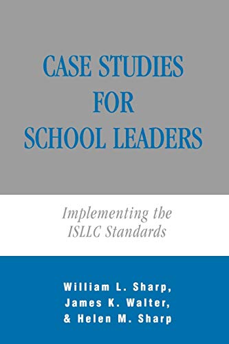 Case Studies for School Leaders: Implementing the ISLLC Standards