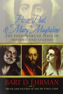 Peter, Paul and Mary Magdalene: The Followers of Jesus in History and Legend