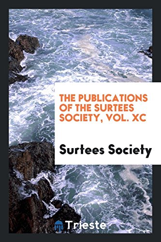 The Publications of the Surtees Society, Vol. XC