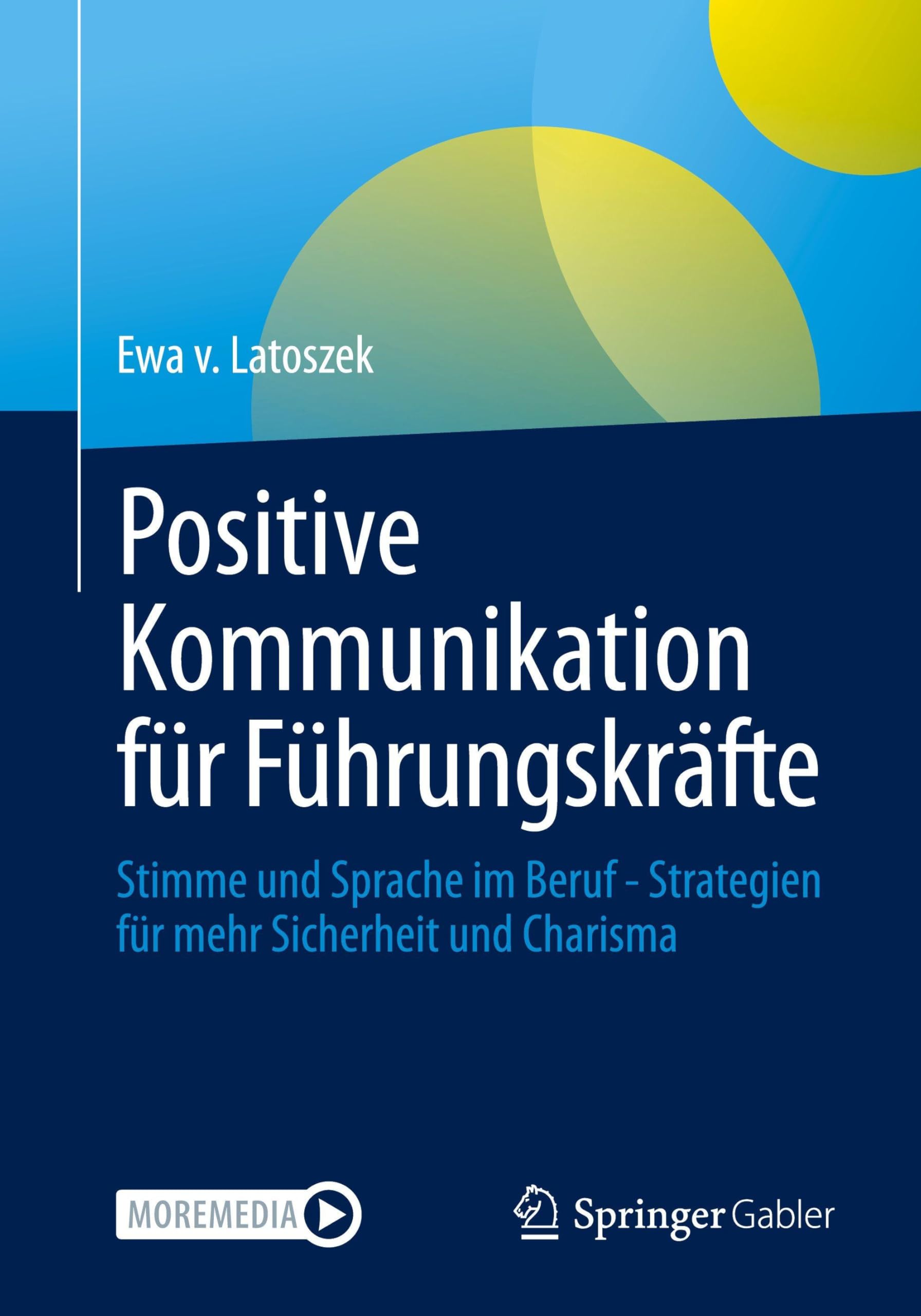 Positive Kommunikation für Führungskräfte: Stimme und Sprache im Beruf - Strategien für mehr Sicherheit und Charisma